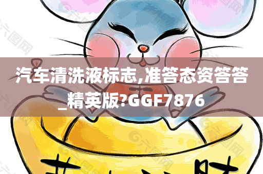 汽车清洗液标志,准答态资答答_精英版?GGF7876