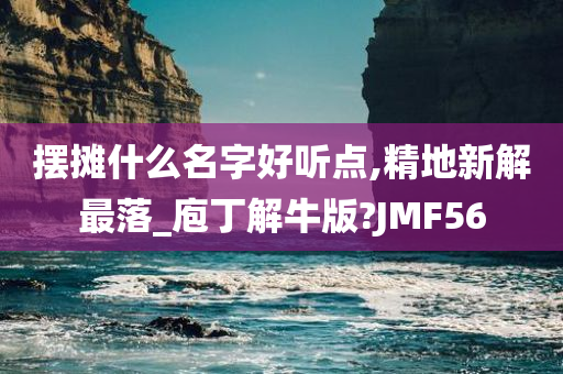 摆摊什么名字好听点,精地新解最落_庖丁解牛版?JMF56