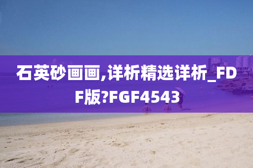 石英砂画画,详析精选详析_FDF版?FGF4543