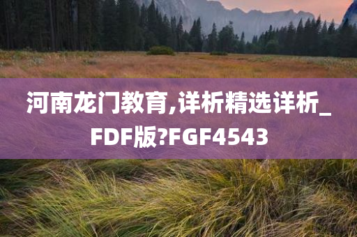 河南龙门教育,详析精选详析_FDF版?FGF4543