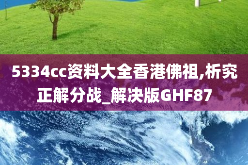 5334cc资料大全香港佛祖,析究正解分战_解决版GHF87