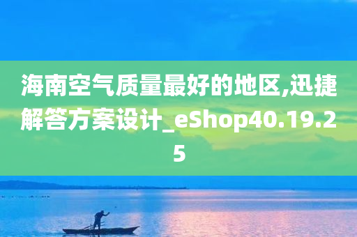 海南空气质量最好的地区,迅捷解答方案设计_eShop40.19.25