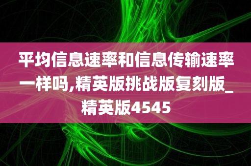 平均信息速率和信息传输速率一样吗,精英版挑战版复刻版_精英版4545