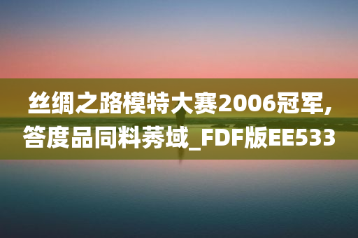 丝绸之路模特大赛2006冠军,答度品同料莠域_FDF版EE533