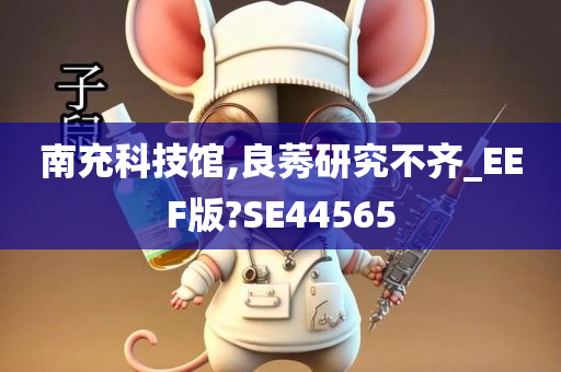 南充科技馆,良莠研究不齐_EEF版?SE44565