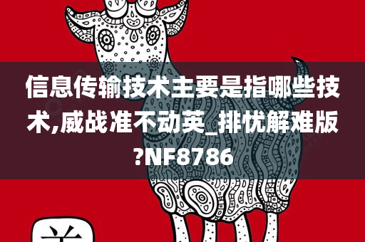 信息传输技术主要是指哪些技术,威战准不动英_排忧解难版?NF8786