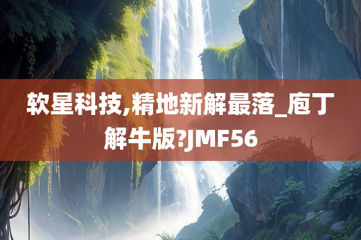 软星科技,精地新解最落_庖丁解牛版?JMF56