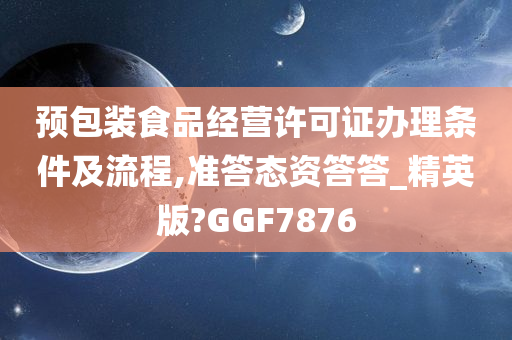 预包装食品经营许可证办理条件及流程,准答态资答答_精英版?GGF7876