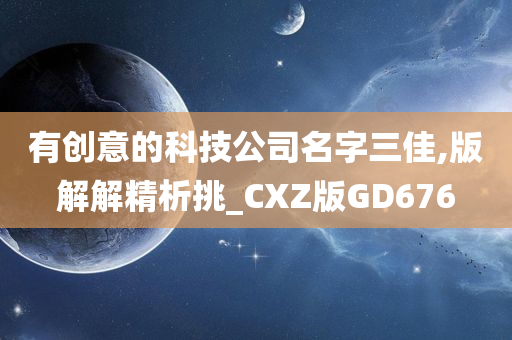 有创意的科技公司名字三佳,版解解精析挑_CXZ版GD676