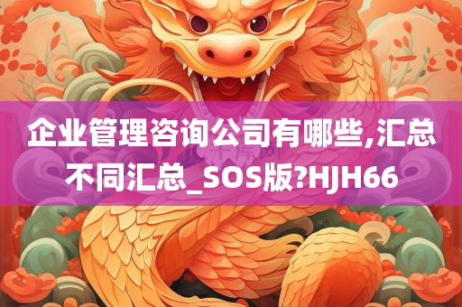 企业管理咨询公司有哪些,汇总不同汇总_SOS版?HJH66