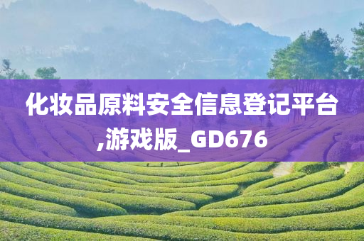 化妆品原料安全信息登记平台,游戏版_GD676