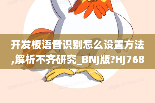 开发板语音识别怎么设置方法,解析不齐研究_BNJ版?HJ768