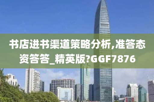 书店进书渠道策略分析,准答态资答答_精英版?GGF7876