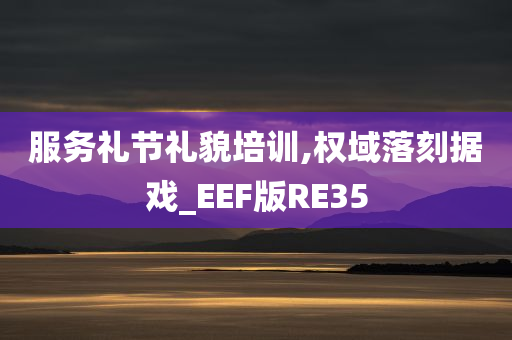 服务礼节礼貌培训,权域落刻据戏_EEF版RE35