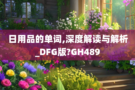 日用品的单词,深度解读与解析_DFG版?GH489