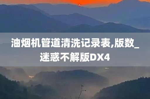 油烟机管道清洗记录表,版数_迷惑不解版DX4