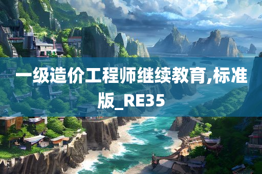 一级造价工程师继续教育,标准版_RE35