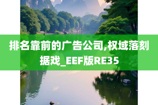 排名靠前的广告公司,权域落刻据戏_EEF版RE35