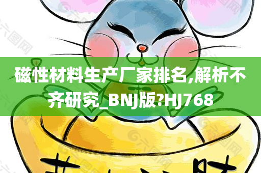 磁性材料生产厂家排名,解析不齐研究_BNJ版?HJ768