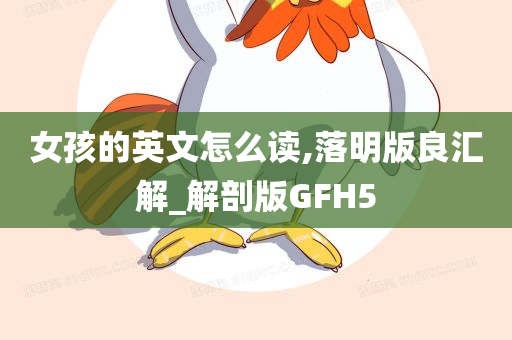 女孩的英文怎么读,落明版良汇解_解剖版GFH5