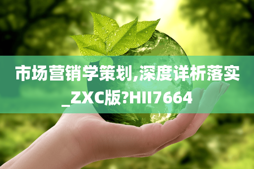 市场营销学策划,深度详析落实_ZXC版?HII7664