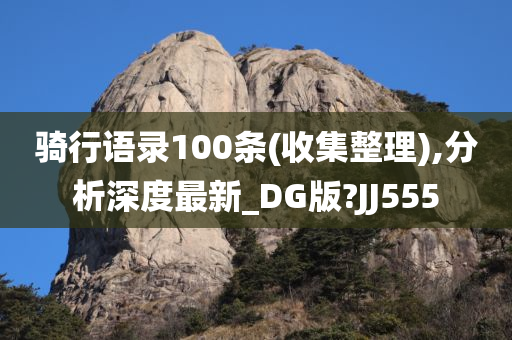 骑行语录100条(收集整理),分析深度最新_DG版?JJ555