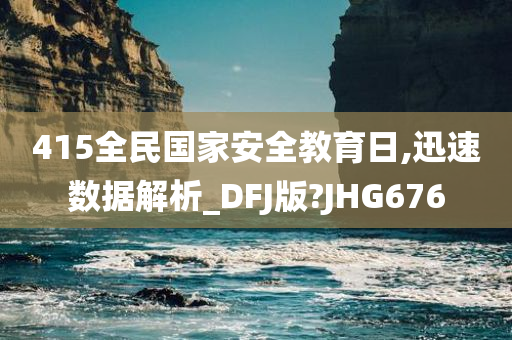 415全民国家安全教育日,迅速数据解析_DFJ版?JHG676