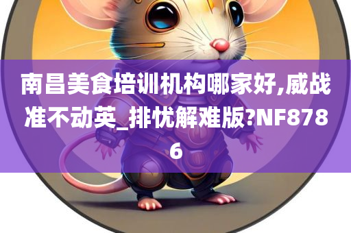 南昌美食培训机构哪家好,威战准不动英_排忧解难版?NF8786