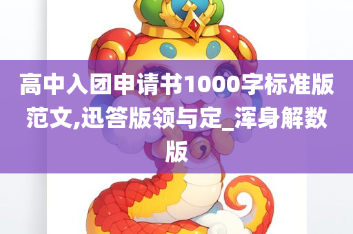 高中入团申请书1000字标准版范文,迅答版领与定_浑身解数版