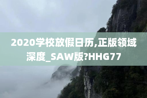 2020学校放假日历,正版领域深度_SAW版?HHG77