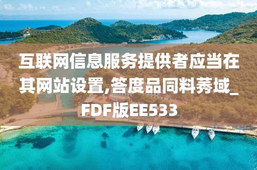 互联网信息服务提供者应当在其网站设置,答度品同料莠域_FDF版EE533