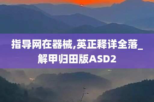 指导网在器械,英正释详全落_解甲归田版ASD2