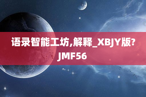 语录智能工坊,解释_XBJY版?JMF56