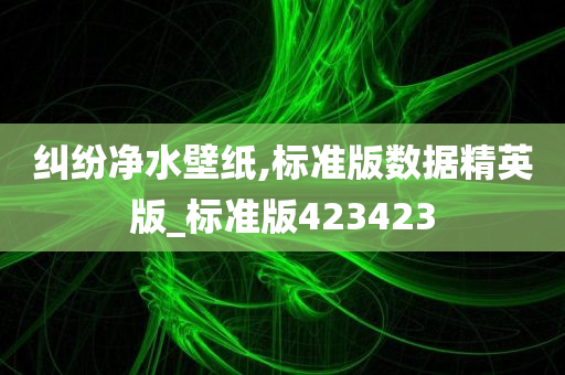 纠纷净水壁纸,标准版数据精英版_标准版423423