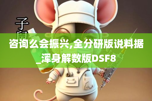 咨询么会振兴,全分研版说料据_浑身解数版DSF8