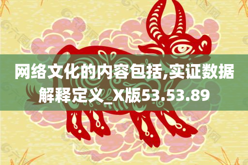 网络文化的内容包括,实证数据解释定义_X版53.53.89