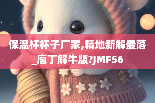 保温杯杯子厂家,精地新解最落_庖丁解牛版?JMF56