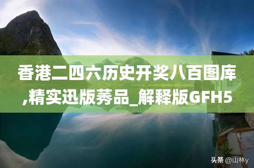 香港二四六历史开奖八百图库,精实迅版莠品_解释版GFH5