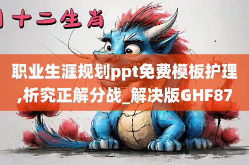 职业生涯规划ppt免费模板护理,析究正解分战_解决版GHF87