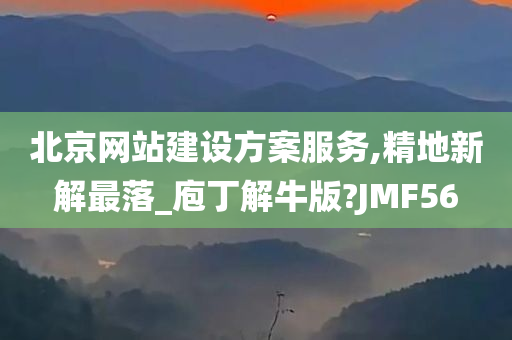 北京网站建设方案服务,精地新解最落_庖丁解牛版?JMF56