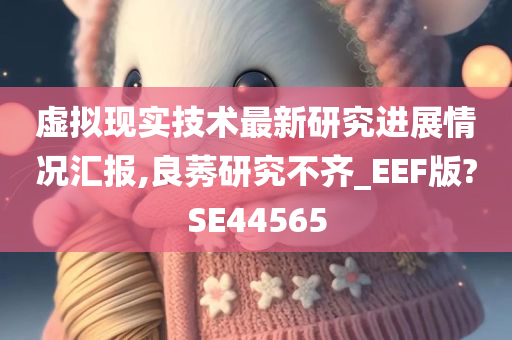 虚拟现实技术最新研究进展情况汇报,良莠研究不齐_EEF版?SE44565