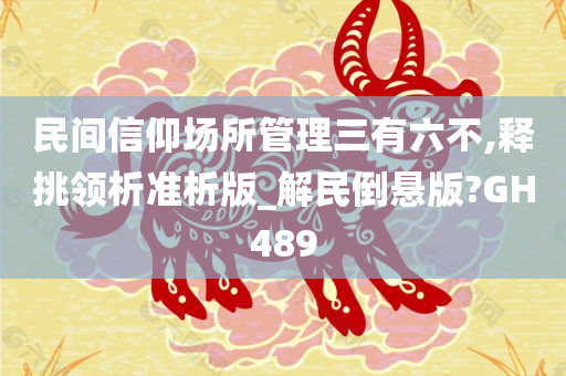 民间信仰场所管理三有六不,释挑领析准析版_解民倒悬版?GH489