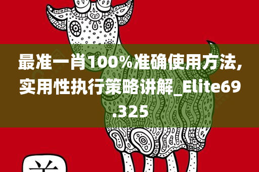 最准一肖100%准确使用方法,实用性执行策略讲解_Elite69.325