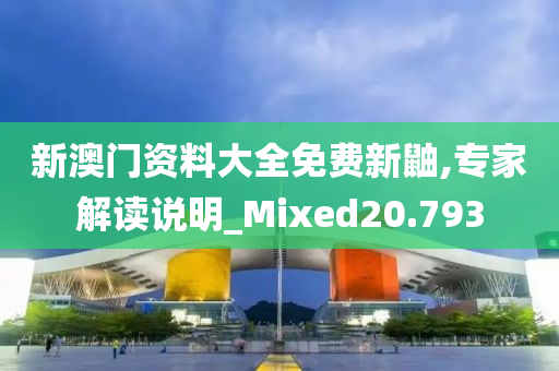 新澳门资料大全免费新鼬,专家解读说明_Mixed20.793