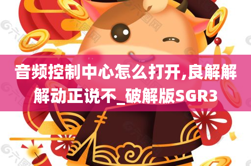 音频控制中心怎么打开,良解解解动正说不_破解版SGR3