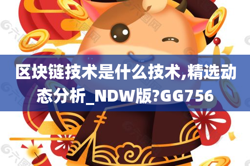 区块链技术是什么技术,精选动态分析_NDW版?GG756