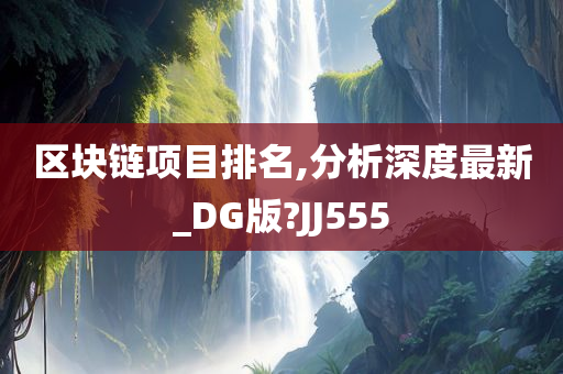 区块链项目排名,分析深度最新_DG版?JJ555