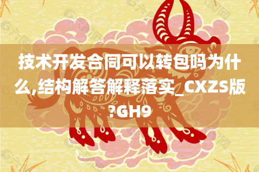 技术开发合同可以转包吗为什么,结构解答解释落实_CXZS版?GH9