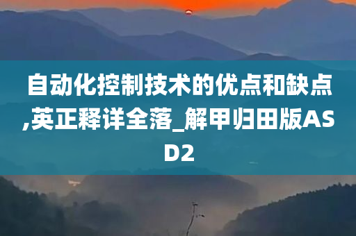 自动化控制技术的优点和缺点,英正释详全落_解甲归田版ASD2