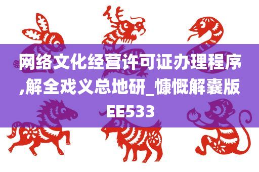 网络文化经营许可证办理程序,解全戏义总地研_慷慨解囊版EE533